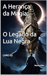 Livro A Herança da Magia: O Legado da Lua Negra: O Legado da Lua Negra (A Linhagem Mágica Livro 3)