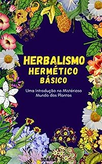 Livro HERBALISMO HERMÉTICO BÁSICO: Uma Introdução no Misterioso Mundo das Plantas