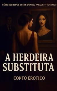 Livro A Herdeira Substituta: Ele a Treinou Para Enganar um Moribundo. Só Não Esperava Cair na Própria Armadilha do Coração. (Segredos Entre Quatro Paredes Livro 5)