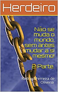 Herdeiro. Não se muda o mundo, sem antes mudar a si mesmo! (2 parte)