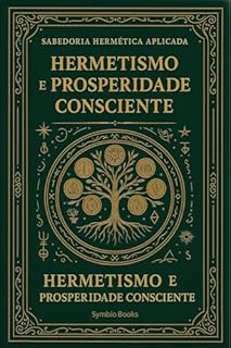 Livro Hermetismo e Prosperidade Consciente : Além da Lei da Atração: O Caminho Hermético para a Verdadeira Riqueza (A Sabedoria Hermética Aplicada Livro 3)
