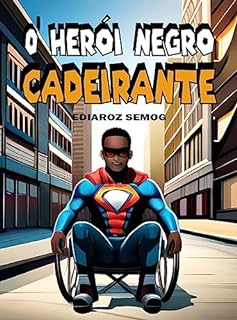 Livro O Herói Negro Cadeirante (Literatura Negra, Heróis Negros, Deficiência Física, Super-Heróis, Livro com Cadeirante, Cadeirante, Super-Heróis Brasileiros, ... Infantojuvenil) (LITERATURA INCLUSIVA)