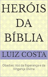 Livro Heróis da Bíblia: Obadias: Voz da Esperança e da Vingança Divina (Heróis da Bíblia – Histórias dos fiéis servos de Deus)