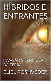 Livro HÍBRIDOS E ENTRANTES: INVASÃO SILENCIOSA DA TERRA (OS GUARDIÕES DO APOCALIPSE Livro 2)