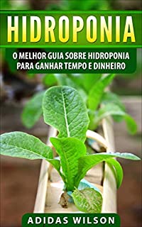 Livro Hidroponia: O Melhor Guia Sobre Hidroponia Para Ganhar Tempo e Dinheiro