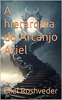 A hierarquia do Arcanjo Ariel (Série Anjos da Luz Livro 5)