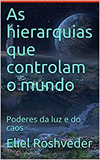 Livro As hierarquias que controlam o mundo: Poderes da luz e do caos (INSTRUÇÃO PARA O APOCALIPSE QUE SE APROXIMA Livro 4)