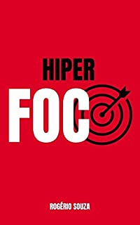 Livro HIPER FOCO & HIPER PRODUTIVIDADE: Como Descobrir e Atingir a Meta que Impactará Todas as Áreas da Sua Vida