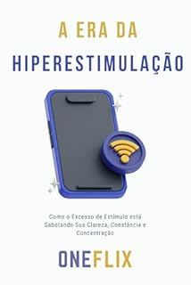 Livro A Era da Hiperestimulação: Como o Excesso de Estímulo está Sabotando Sua Clareza, Constância e Concentração (Neuropandemias Digitais)