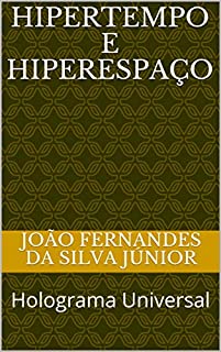 HIPERTEMPO E HIPERESPAÇO: Holograma Universal