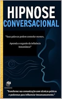 Livro hipnose Conversacional: "Suas Palavras Podem Transformar Mentes. Aprenda o Segredo da Influência Instantânea!"