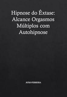 Livro Hipnose do Êxtase: Alcance Orgasmos Múltiplos com Autohipnose