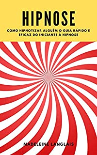 Livro Hipnose: Como hipnotizar alguém O guia rápido e eficaz do iniciante à hipnose: (ciência, médium, consciência, espiritualidade, clarividência, espíritos, consciência, terceiro olho, espiritualismo)