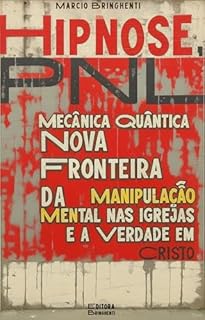 Livro Hipnose, PNL e Mecânica Quântica, Coaching: A Nova Fronteira da Manipulação Mental nas Igrejas e a Verdade em Cristo: Livro 179 de 10.000