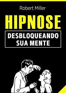 Livro Hipnose: Técnicas para desbloquear o poder da sua mente: (Elimine fobias, vícios, insônia, comportamentos indesejados e melhore foco, atenção e cognição)