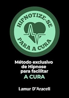 Hipnotize-se para A CURA: Método Exclusivo de Hipnose para facilitar A CURA