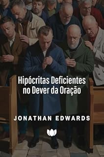 Hipócritas Deficientes no Dever da Oração (Jonathan Edwards)