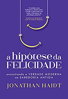 A Hipótese da Felicidade: encontrando a verdade moderna na sabedoria antiga