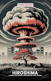 Livro Hiroshima: : A Bomba que Mudou a Humanidade para Sempre (Fatos Históricos e Curiosos Livro 2)