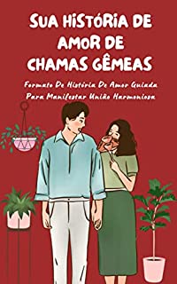 Livro Sua História De Amor De Chamas Gêmeas : Formato De História De Amor Guiada Para Manifestar União Harmoniosa: Manual da Lei da Atração e Limpeza de Energia para Aumentar a Vibração