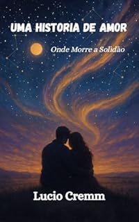 Livro Uma História de Amor : Onde Morre a Solidão (Quando Dois Contam a Mesma História em Silêncio Livro 1)