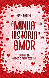 Livro A Minha História de Amor : Spin Off de Quando o Amor Acontece