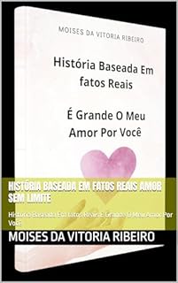 Livro História Baseada Em fatos Reais Amor Sem Limite: História Baseada Em fatos Reais É Grande O Meu Amor Por Você