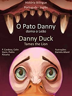 Livro História Bilíngue em Inglês e Português: O Pato Danny Doma o Leão - Danny Duck Tames the Lion (Aprende Inglês com o Pato Danny Livro 1)