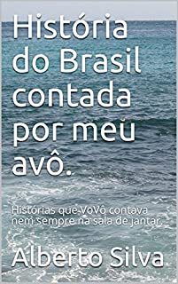Livro História do Brasil contada por meu avô.: Histórias que VoVô contava nem sempre na sala de jantar.