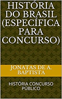 HISTÓRIA DO BRASIL (ESPECÍFICA PARA CONCURSO): HISTÓRIA CONCURSO PÚBLICO
