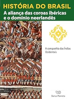 Livro História do Brasil - Livro I - A Aliança Das Coroas Ibéricas E O Domínio Neerlandês A Companhia Das Índias Ocidentais