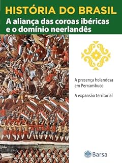 Livro História do Brasil - Livro II - A Aliança Das Coroas Ibéricas E O Domínio Neerlandês A Presença Holandesa Em Pernambuco