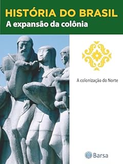Livro História do Brasil - Livro II - A Expansão Da Colônia A Colonização Do Norte