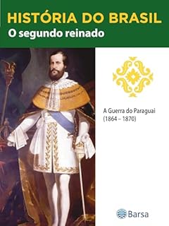 Livro História do Brasil - Livro II - O Segundo Reinado A Guerra Do Paraguai (1864 – 1870)