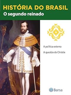 Livro História do Brasil - Livro II - O Segundo Reinado A Política Externa