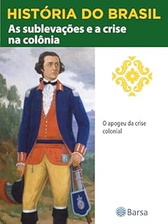 Livro História do Brasil - Livro II - As Sublevações E A Crise Na Colônia O Apogeu Da Crise Colonial