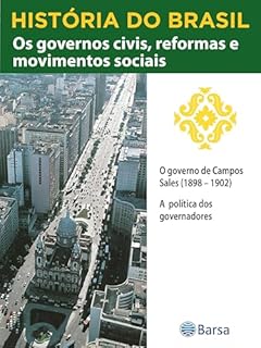 Livro História do Brasil - Livro III - Os Governos Civis, Reformas E Movimentos Sociais O Governo De Campos Sales (1898 – 1902)