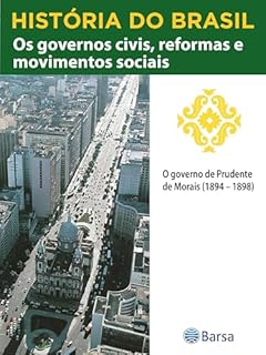 Livro História do Brasil - Livro III - Os Governos Civis, Reformas E Movimentos Sociais O Governo De Prudente De Morais (1894 – 1898)