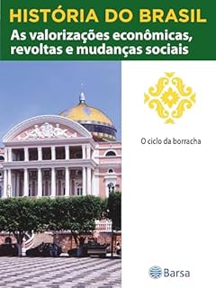 Livro História do Brasil - Livro III - As Valorizações Econômicas, Revoltas E Mudanças Sociais O Ciclo Da Borracha