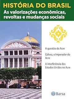 Livro História do Brasil - Livro III - As Valorizações Econômicas, Revoltas E Mudanças Sociais A Questão Do Acre