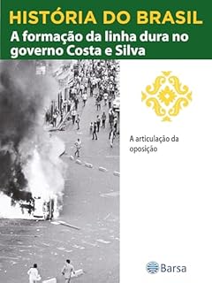 Livro História do Brasil - Livro IV - A Formação Da Linha Dura No Governo Costa E Silva A Articulação Da Oposição