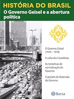 Livro História do Brasil - Livro IV - O Governo Geisel E A Abertura Política O Governo Geisel (1974 – 1979)