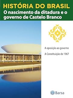 Livro História do Brasil - Livro IV - O Nascimento Da Ditadura E O Governo De Castelo Branco A Oposição Ao Governo