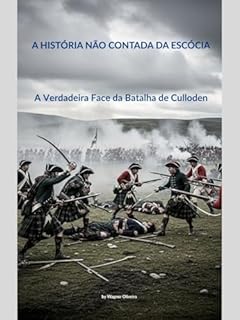 Livro A HISTÓRIA NÀO CONTADA DA ESCÓCIA: A Verdadeira Face da Batalha de Culloden