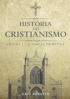 Livro HISTÓRIA DO CRISTIANISMO: Volume I - A igreja primitiva
