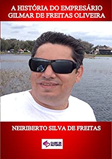 Livro A HISTÓRIA DO EMPRESÁRIO GILMAR DE FREITAS OLIVEIRA
