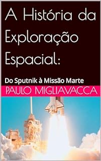 Livro A História da Exploração Espacial: : Do Sputnik à Missão Marte