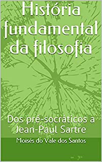 Livro História fundamental da filosofia: Dos pré-socráticos a Jean-Paul Sartre