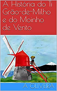 A História do Ti Grão-de-Milho e do Moinho de Vento (Histórias dos Açores Livro 1)