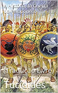 A História da Guerra do Peloponeso: (Tradução Livre)